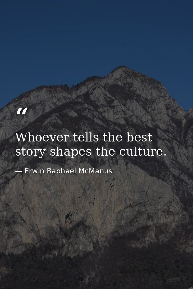 Whoever tells the best story shapes the culture. — Erwin Raphael McManus