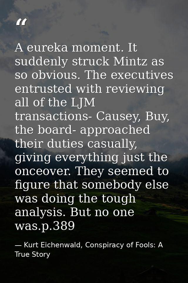 A eureka moment. It suddenly struck Mintz as so obvious. The executives entrusted with reviewing all of the LJM transact — Kurt Eichenwald, Conspiracy of Fools: A True Story