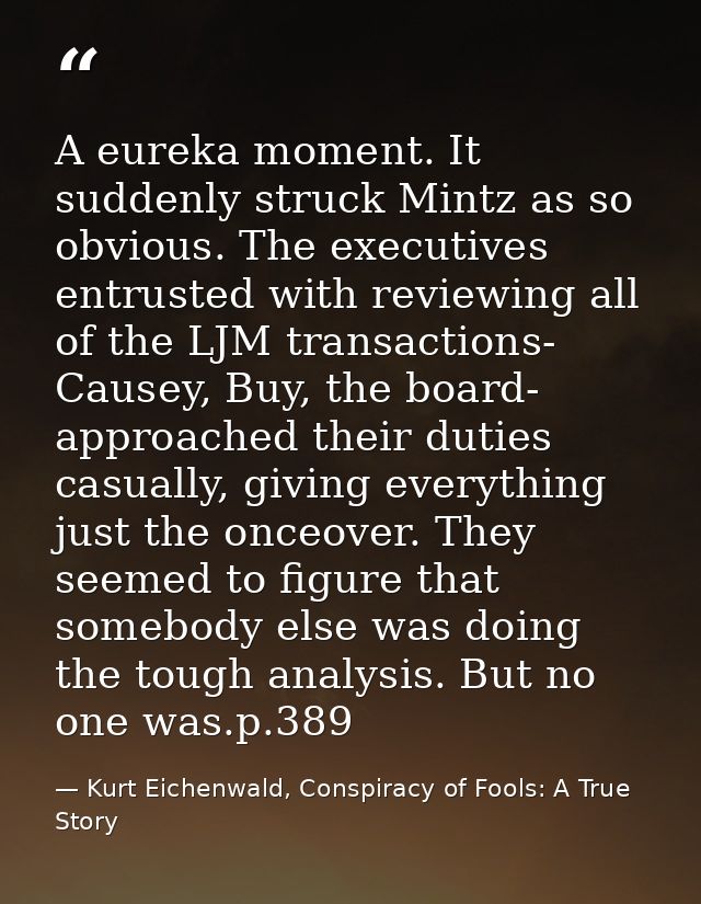 A eureka moment. It suddenly struck Mintz as so obvious. The executives entrusted with reviewing all of the LJM transact — Kurt Eichenwald, Conspiracy of Fools: A True Story