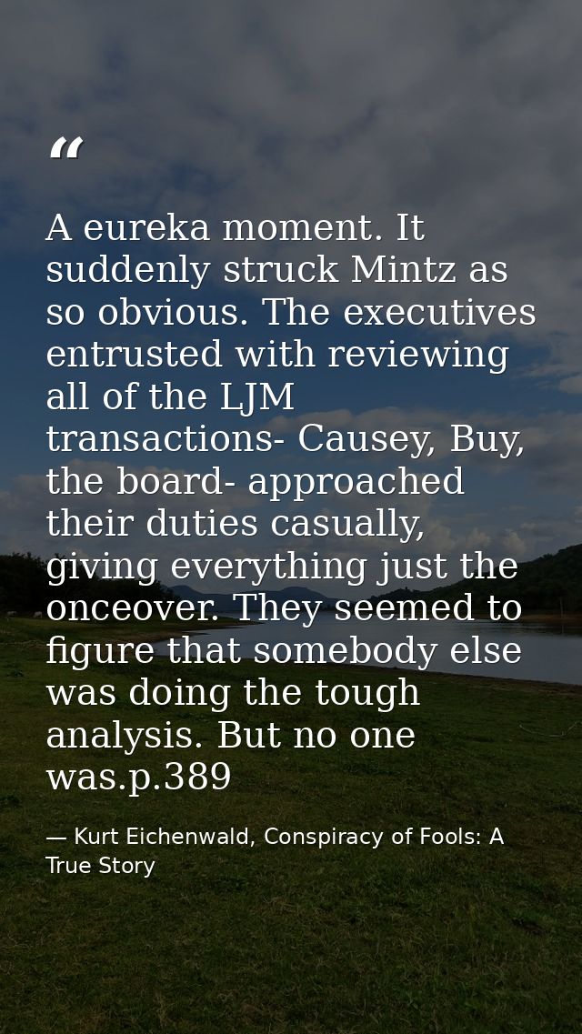 A eureka moment. It suddenly struck Mintz as so obvious. The executives entrusted with reviewing all of the LJM transact — Kurt Eichenwald, Conspiracy of Fools: A True Story