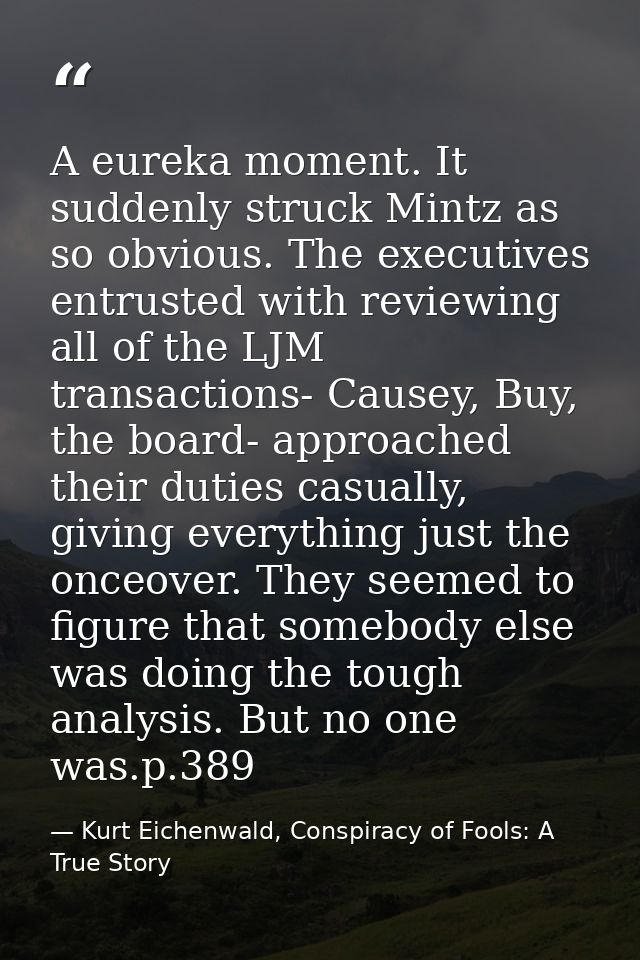 A eureka moment. It suddenly struck Mintz as so obvious. The executives entrusted with reviewing all of the LJM transact — Kurt Eichenwald, Conspiracy of Fools: A True Story