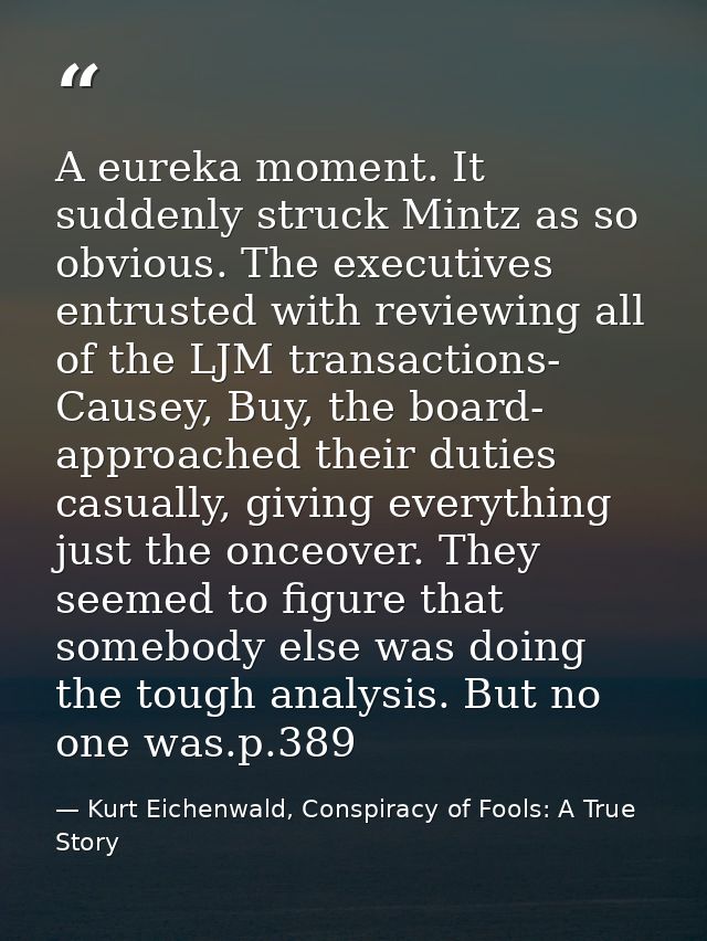 A eureka moment. It suddenly struck Mintz as so obvious. The executives entrusted with reviewing all of the LJM transact — Kurt Eichenwald, Conspiracy of Fools: A True Story