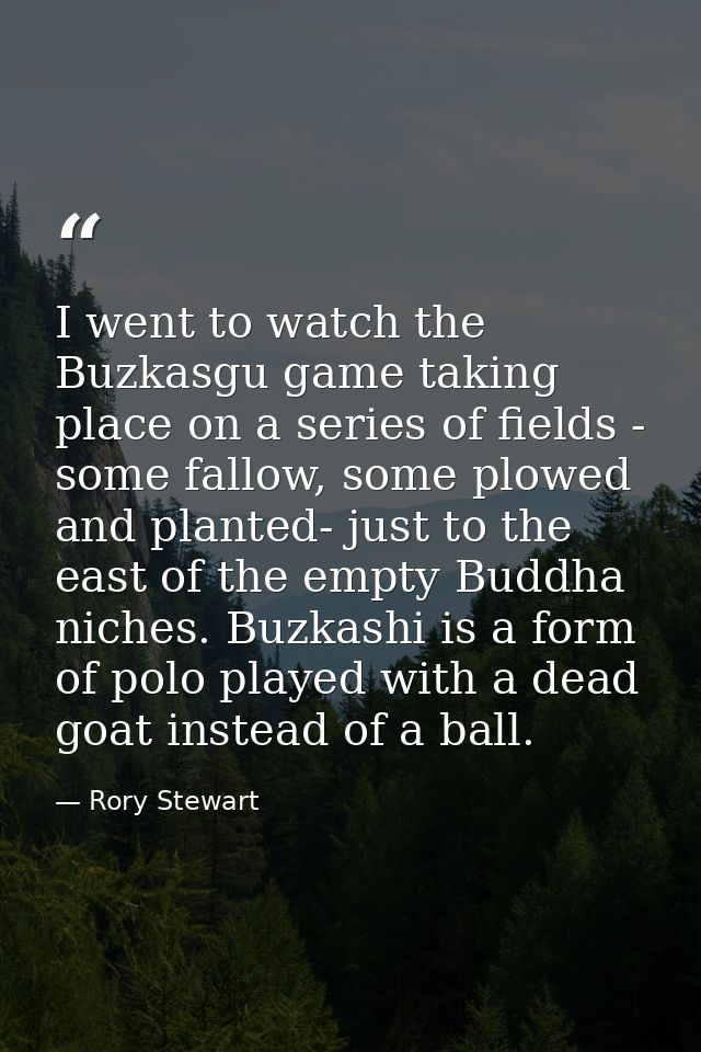 I went to watch the Buzkasgu game taking place on a series of fields - some fallow, some plowed and planted- just to the — Rory Stewart