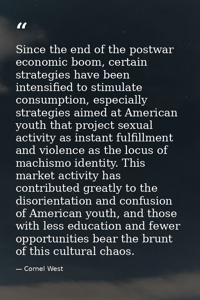 Since the end of the postwar economic boom, certain strategies have been intensified to stimulate consumption, especiall — Cornel West