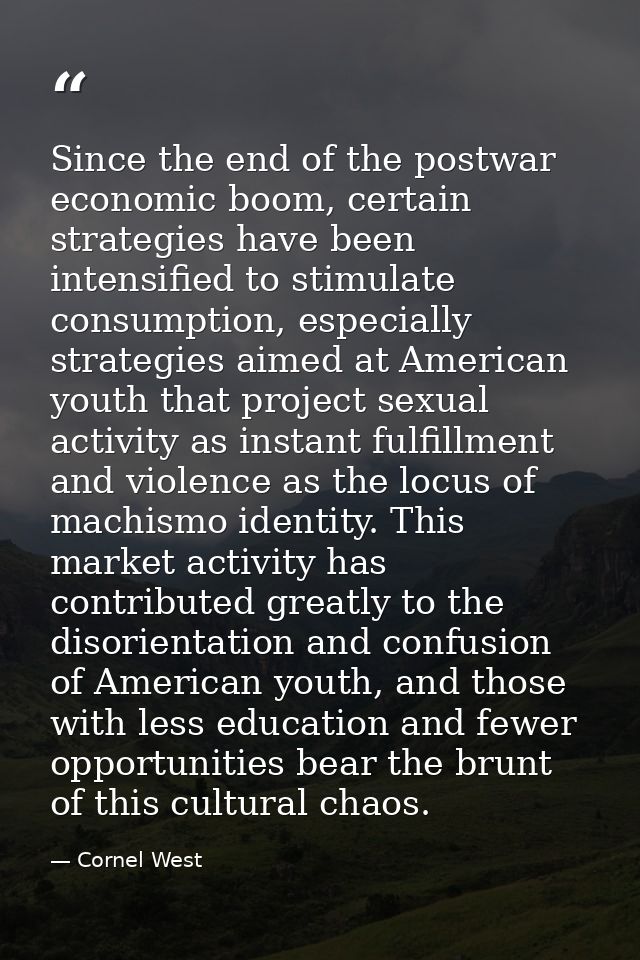 Since the end of the postwar economic boom, certain strategies have been intensified to stimulate consumption, especiall — Cornel West
