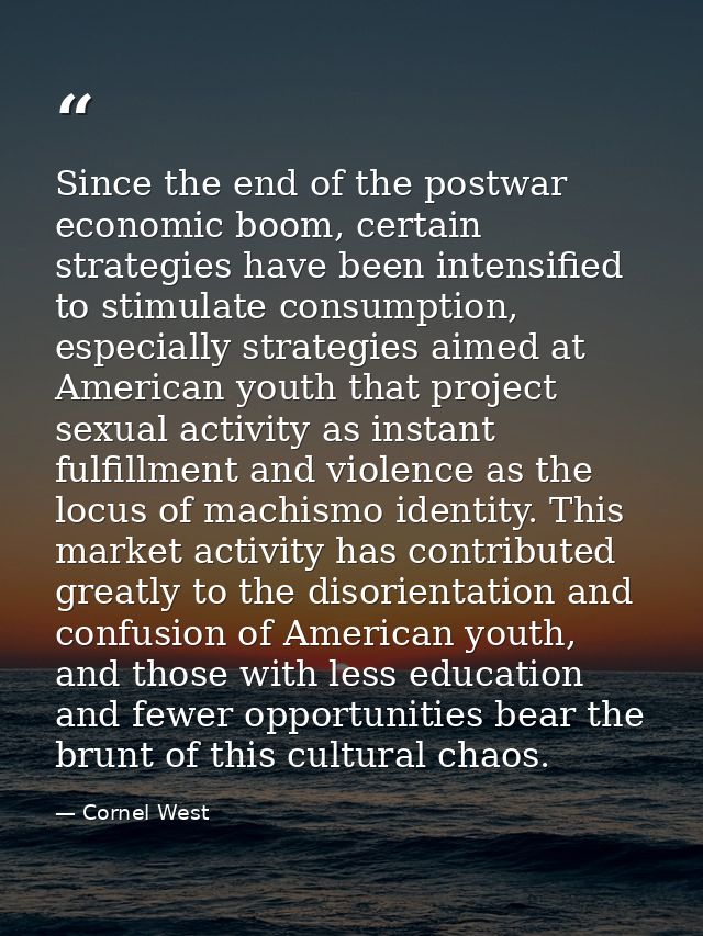 Since the end of the postwar economic boom, certain strategies have been intensified to stimulate consumption, especiall — Cornel West