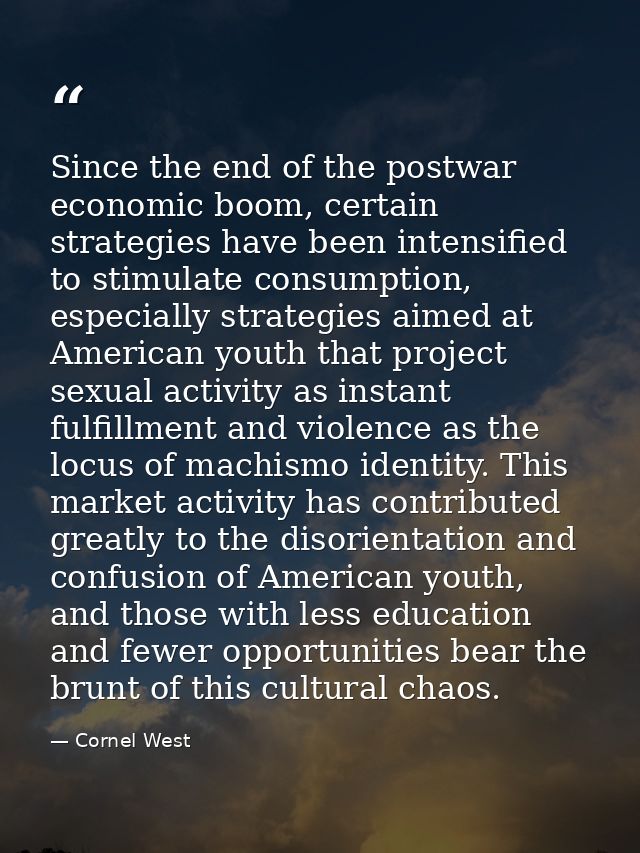 Since the end of the postwar economic boom, certain strategies have been intensified to stimulate consumption, especiall — Cornel West
