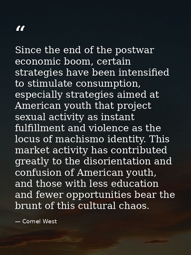 Since the end of the postwar economic boom, certain strategies have been intensified to stimulate consumption, especiall — Cornel West