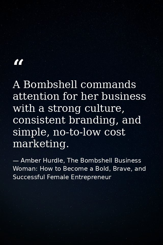 A Bombshell commands attention for her business with a strong culture, consistent branding, and simple, no-to-low cost m — Amber Hurdle, The Bombshell Business Woman: How to Become a Bold, Brave, and Successful Female Entrepreneur
