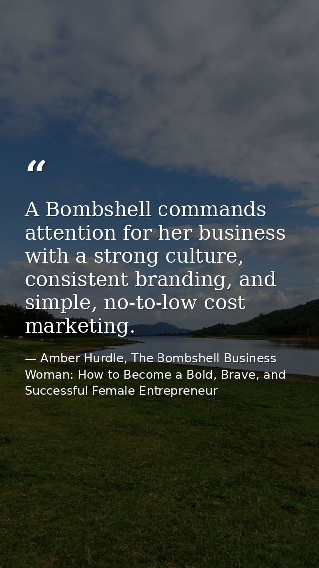 A Bombshell commands attention for her business with a strong culture, consistent branding, and simple, no-to-low cost m — Amber Hurdle, The Bombshell Business Woman: How to Become a Bold, Brave, and Successful Female Entrepreneur