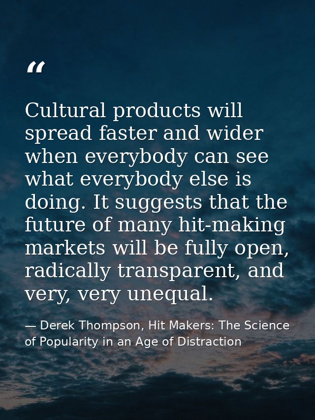 Cultural products will spread faster and wider when everybody can see what everybody else is doing. It suggests that the — Derek Thompson, Hit Makers: The Science of Popularity in an Age of Distraction