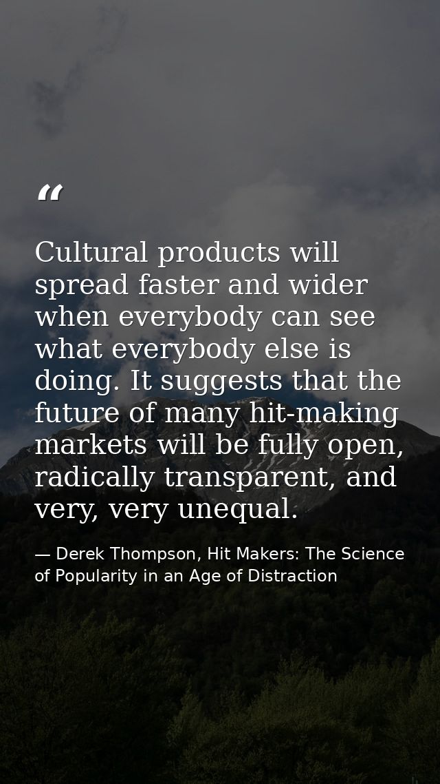 Cultural products will spread faster and wider when everybody can see what everybody else is doing. It suggests that the — Derek Thompson, Hit Makers: The Science of Popularity in an Age of Distraction