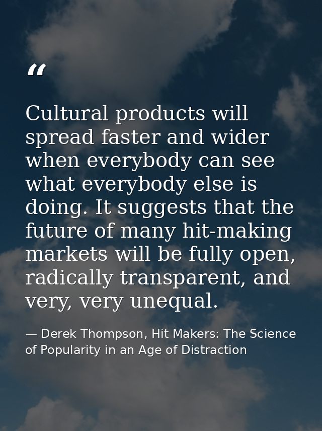 Cultural products will spread faster and wider when everybody can see what everybody else is doing. It suggests that the — Derek Thompson, Hit Makers: The Science of Popularity in an Age of Distraction