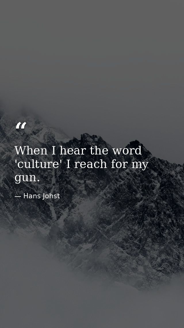 When I hear the word 'culture' I reach for my gun. — Hans Johst