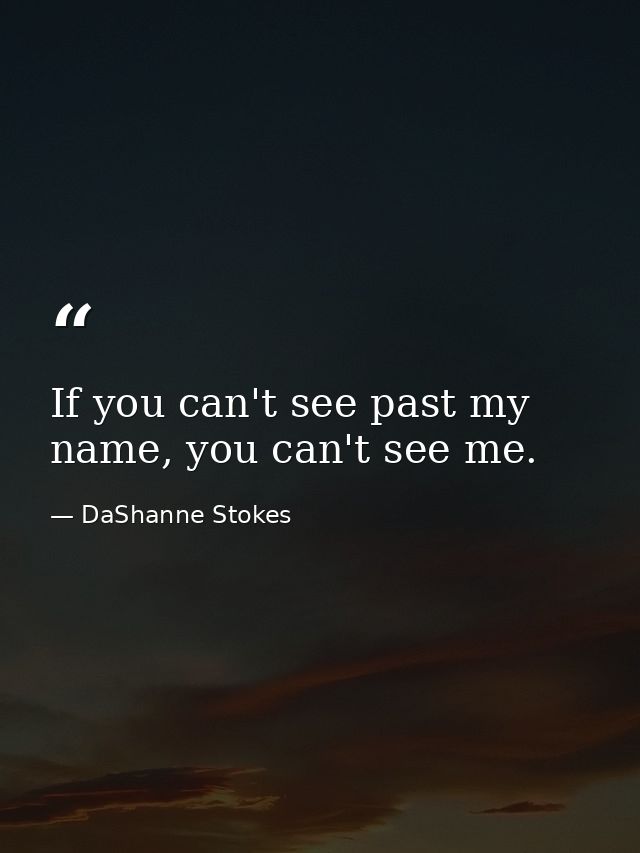 If you can't see past my name, you can't see me. — DaShanne Stokes
