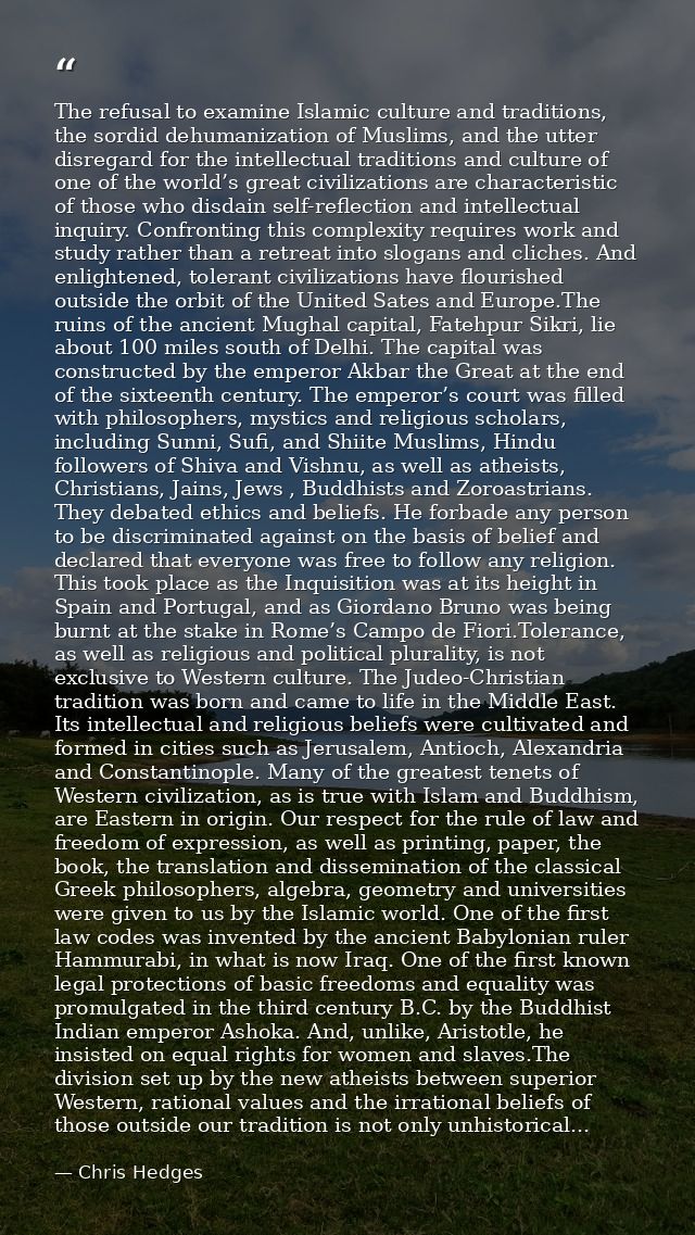 The refusal to examine Islamic culture and traditions, the sordid dehumanization of Muslims, and the utter disregard for — Chris Hedges