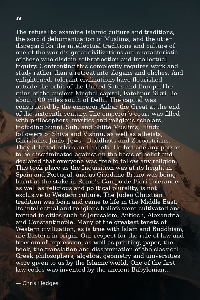 The refusal to examine Islamic culture and traditions, the sordid dehumanization of Muslims, and the utter disregard for — Chris Hedges
