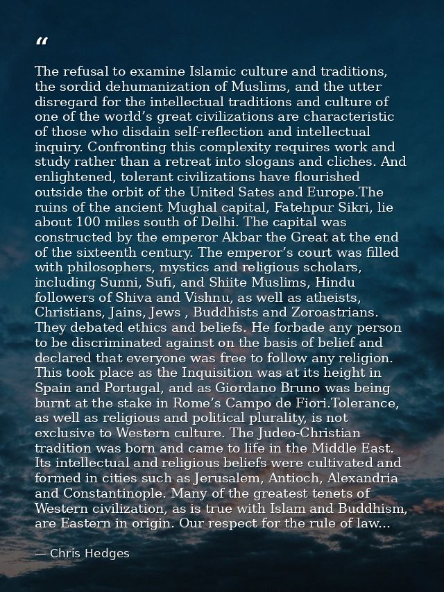 The refusal to examine Islamic culture and traditions, the sordid dehumanization of Muslims, and the utter disregard for — Chris Hedges