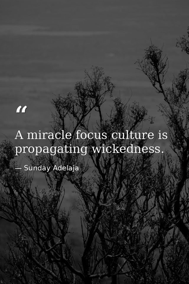 A miracle focus culture is propagating wickedness. — Sunday Adelaja