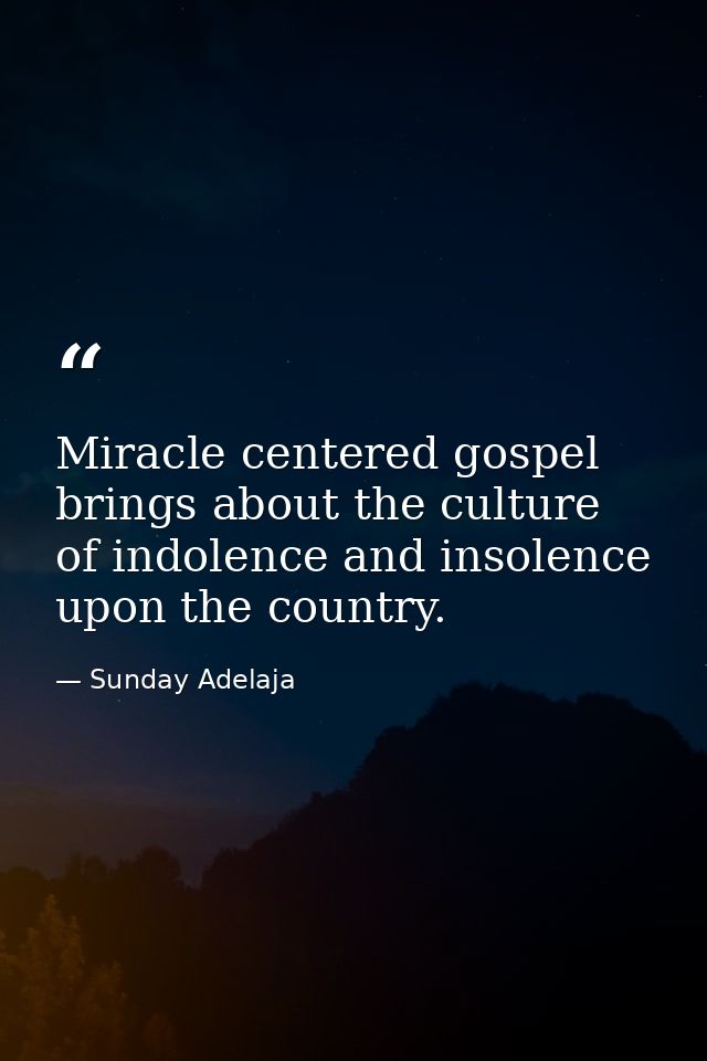Miracle centered gospel brings about the culture of indolence and insolence upon the country. — Sunday Adelaja