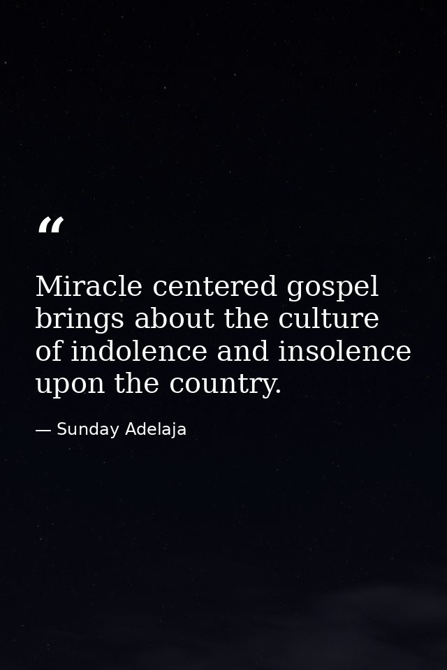 Miracle centered gospel brings about the culture of indolence and insolence upon the country. — Sunday Adelaja