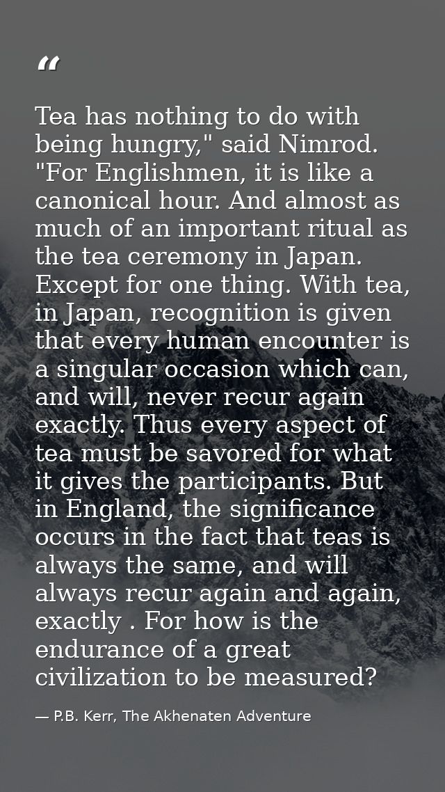 Tea has nothing to do with being hungry," said Nimrod. "For Englishmen, it is like a canonical hour. And almost as much  — P.B. Kerr, The Akhenaten Adventure