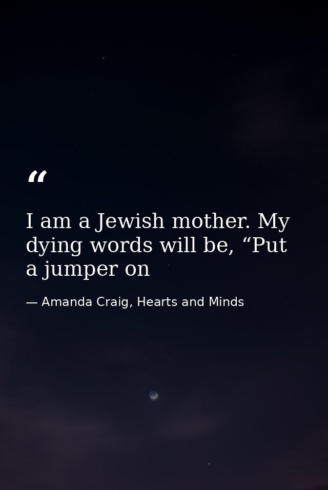 I am a Jewish mother. My dying words will be, “Put a jumper on — Amanda Craig, Hearts and Minds