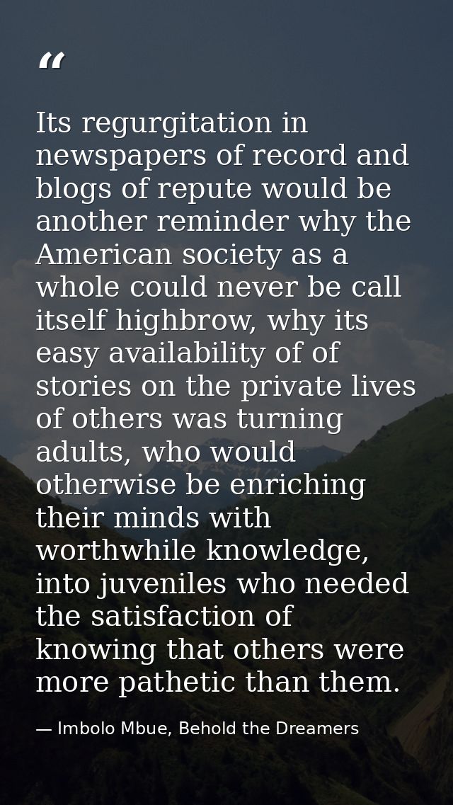 Its regurgitation in newspapers of record and blogs of repute would be another reminder why the American society as a wh — Imbolo Mbue, Behold the Dreamers