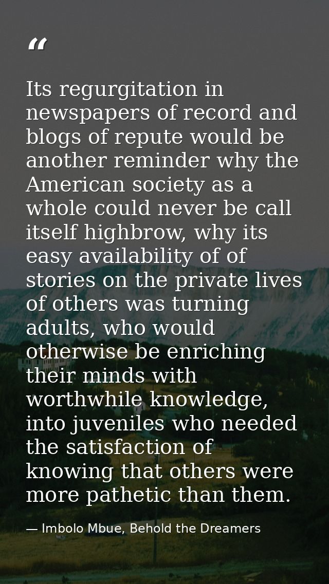 Its regurgitation in newspapers of record and blogs of repute would be another reminder why the American society as a wh — Imbolo Mbue, Behold the Dreamers