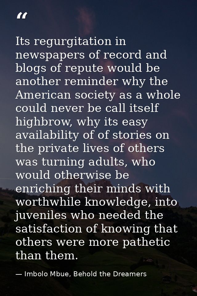 Its regurgitation in newspapers of record and blogs of repute would be another reminder why the American society as a wh — Imbolo Mbue, Behold the Dreamers