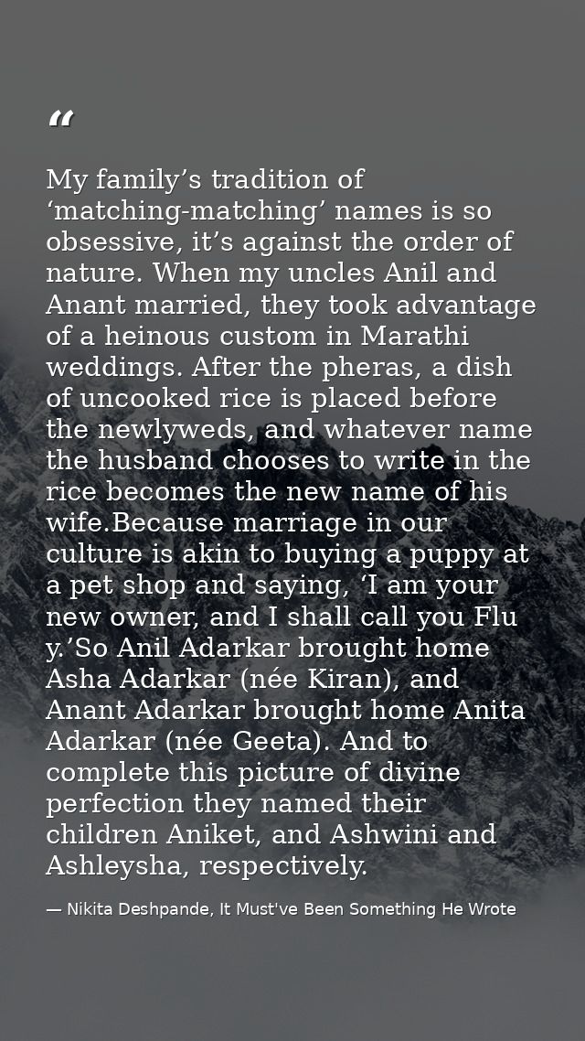My family’s tradition of ‘matching-matching’ names is so obsessive, it’s against the order of nature. When my uncles Ani — Nikita Deshpande, It Must've Been Something He Wrote