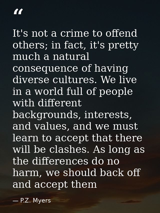 It's not a crime to offend others; in fact, it's pretty much a natural consequence of having diverse cultures. We live i — P.Z. Myers