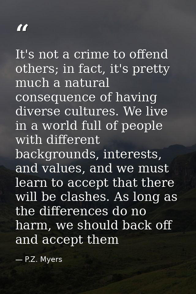 It's not a crime to offend others; in fact, it's pretty much a natural consequence of having diverse cultures. We live i — P.Z. Myers