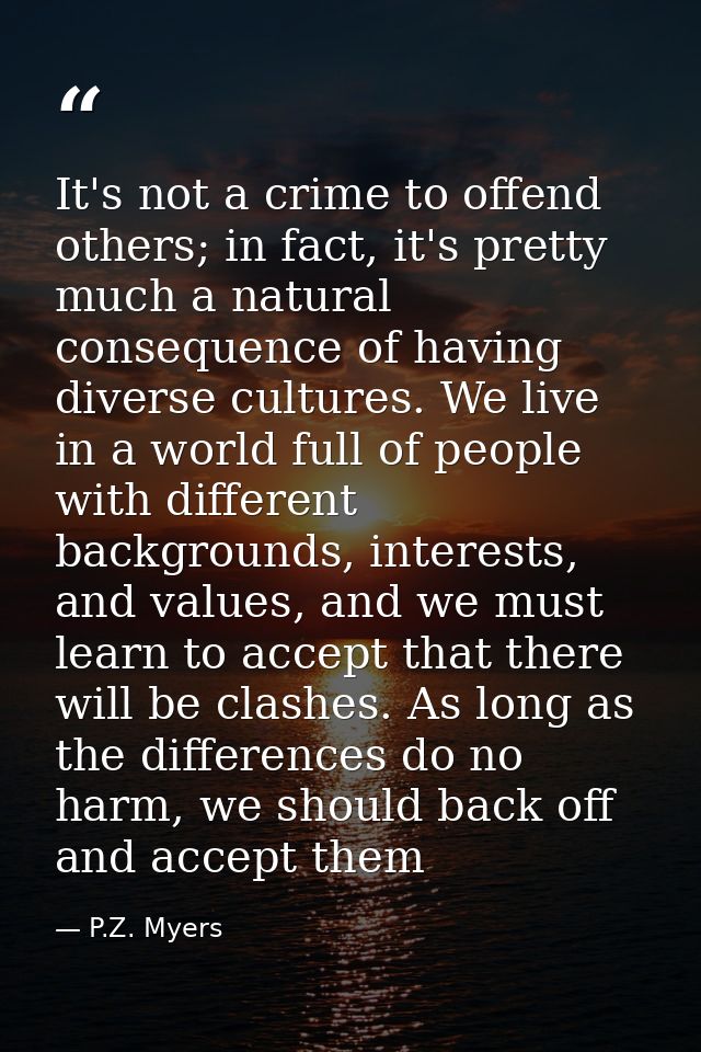 It's not a crime to offend others; in fact, it's pretty much a natural consequence of having diverse cultures. We live i — P.Z. Myers