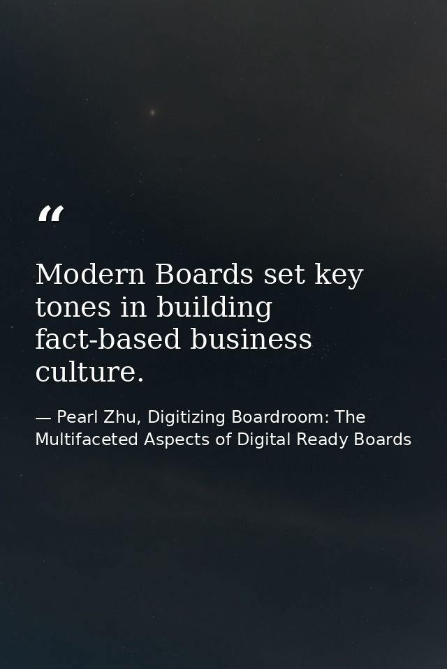 Modern Boards set key tones in building fact-based business culture. — Pearl Zhu, Digitizing Boardroom: The Multifaceted Aspects of Digital Ready Boards