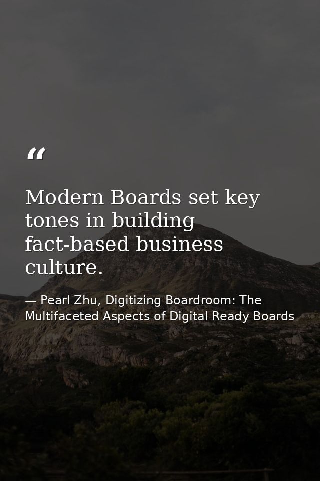 Modern Boards set key tones in building fact-based business culture. — Pearl Zhu, Digitizing Boardroom: The Multifaceted Aspects of Digital Ready Boards