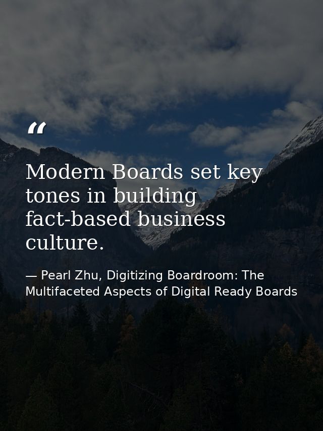 Modern Boards set key tones in building fact-based business culture. — Pearl Zhu, Digitizing Boardroom: The Multifaceted Aspects of Digital Ready Boards
