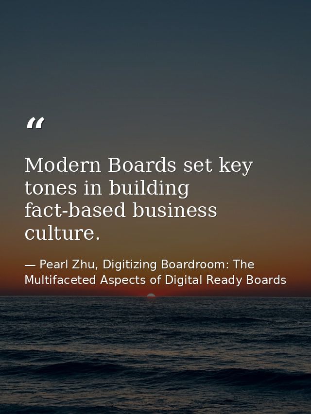 Modern Boards set key tones in building fact-based business culture. — Pearl Zhu, Digitizing Boardroom: The Multifaceted Aspects of Digital Ready Boards