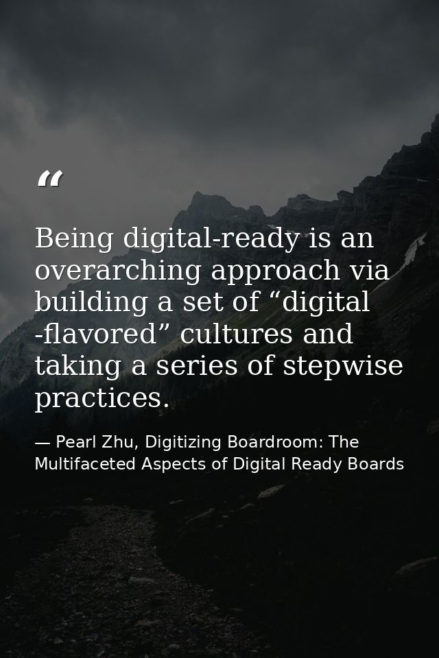 Being digital-ready is an overarching approach via building a set of “digital -flavored” cultures and taking a series of — Pearl Zhu, Digitizing Boardroom: The Multifaceted Aspects of Digital Ready Boards
