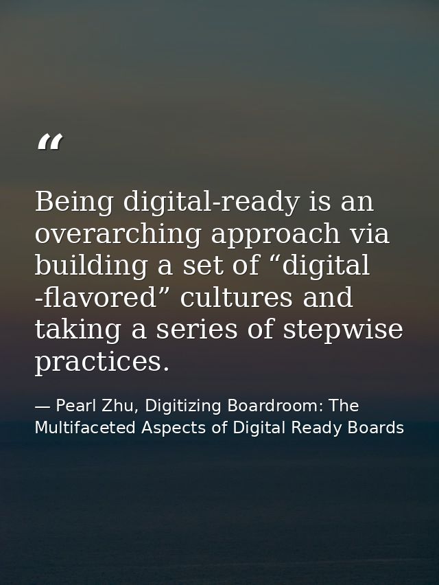 Being digital-ready is an overarching approach via building a set of “digital -flavored” cultures and taking a series of — Pearl Zhu, Digitizing Boardroom: The Multifaceted Aspects of Digital Ready Boards