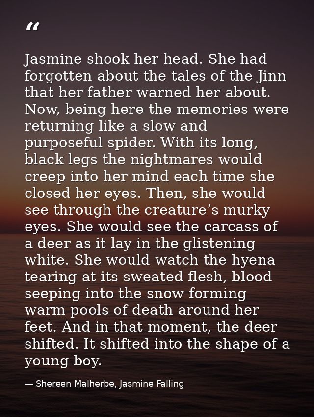 Jasmine shook her head. She had forgotten about the tales of the Jinn that her father warned her about. Now, being here  — Shereen Malherbe, Jasmine Falling
