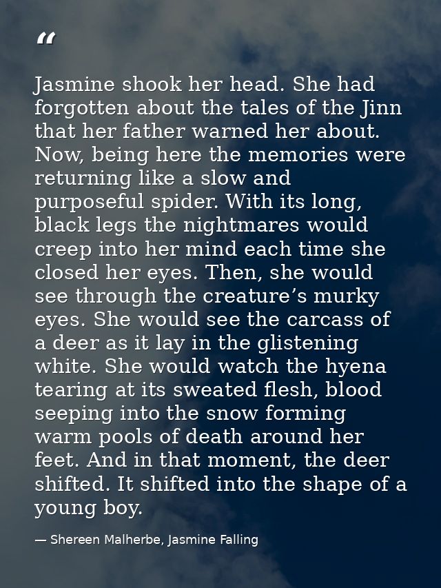 Jasmine shook her head. She had forgotten about the tales of the Jinn that her father warned her about. Now, being here  — Shereen Malherbe, Jasmine Falling