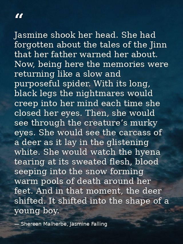 Jasmine shook her head. She had forgotten about the tales of the Jinn that her father warned her about. Now, being here  — Shereen Malherbe, Jasmine Falling