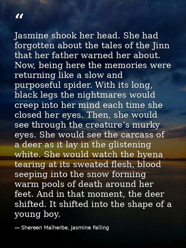 Jasmine shook her head. She had forgotten about the tales of the Jinn that her father warned her about. Now, being here  — Shereen Malherbe, Jasmine Falling