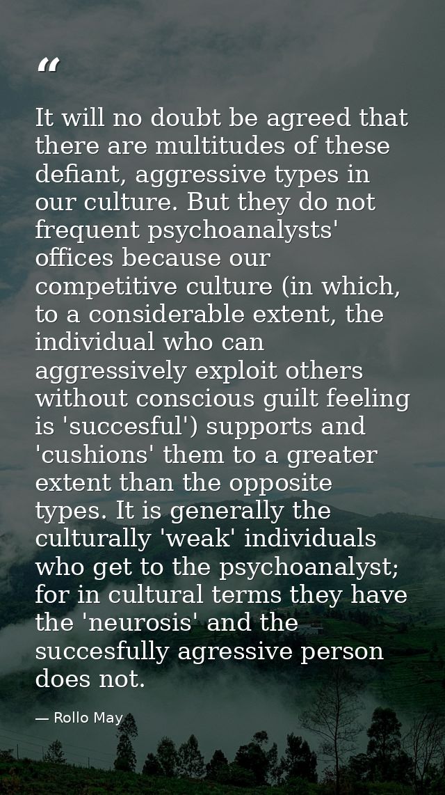It will no doubt be agreed that there are multitudes of these defiant, aggressive types in our culture. But they do not  — Rollo May