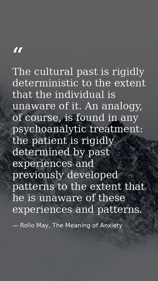 The cultural past is rigidly deterministic to the extent that the individual is unaware of it. An analogy, of course, is — Rollo May, The Meaning of Anxiety
