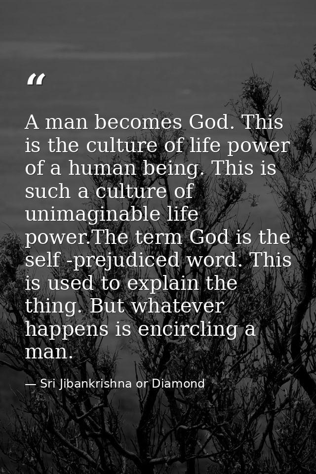 A man becomes God. This is the culture of life power of a human being. This is such a culture of unimaginable life power — Sri Jibankrishna or Diamond