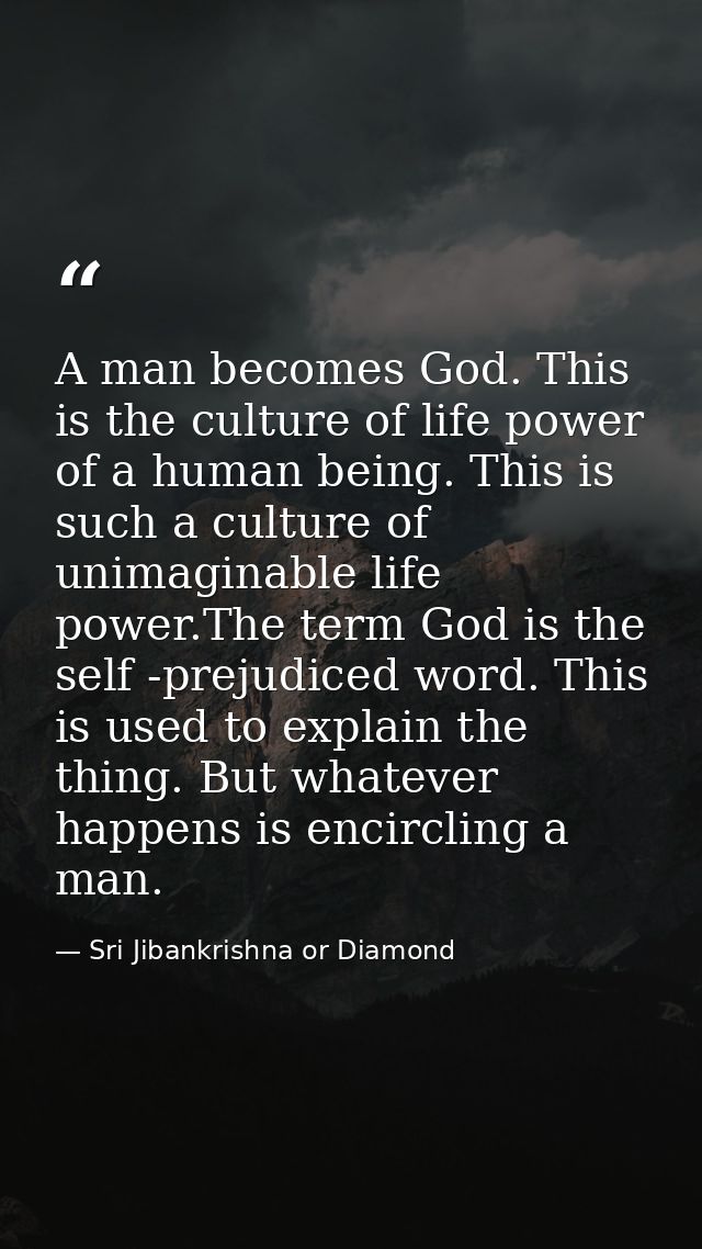 A man becomes God. This is the culture of life power of a human being. This is such a culture of unimaginable life power — Sri Jibankrishna or Diamond