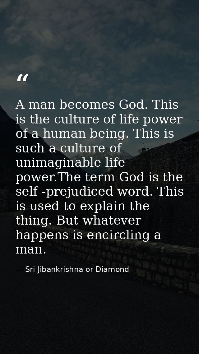 A man becomes God. This is the culture of life power of a human being. This is such a culture of unimaginable life power — Sri Jibankrishna or Diamond