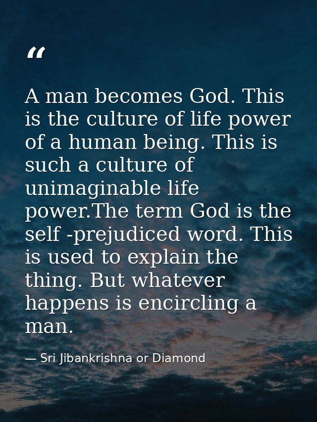A man becomes God. This is the culture of life power of a human being. This is such a culture of unimaginable life power — Sri Jibankrishna or Diamond